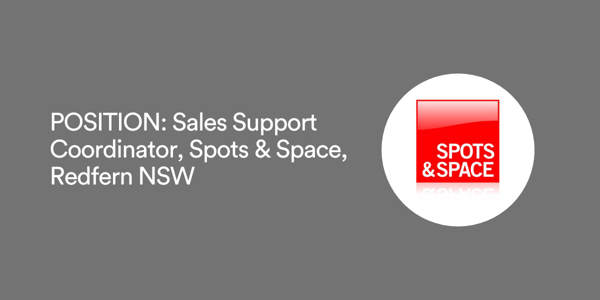 POSITION: Sales Support Coordinator, Spots & Space, Redfern NSW